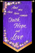 And now these three - Faith, Hope, and Love